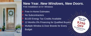 New Year New Window Promo - $250 OFF one Exterior Door. Call now. New customers only. Offer Expires February 20, 2024